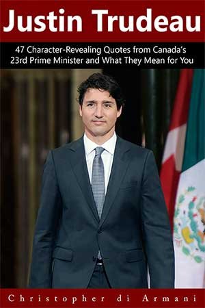 Justin Trudeau: 47 Character-Revealing Quotes from Canada’s 23rd Prime Minister and What They Mean for You